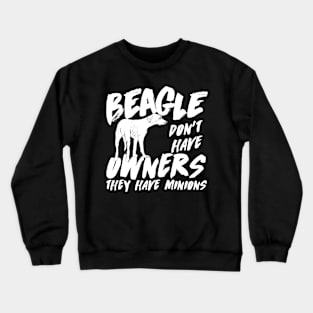 Beagle don't have owners they have minions Crewneck Sweatshirt